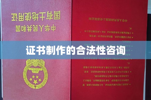 桓仁证书制作的合法性咨询