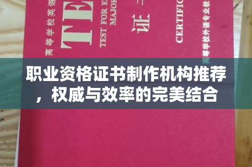 桓仁职业资格证书制作机构推荐，权威与效率的完美结合