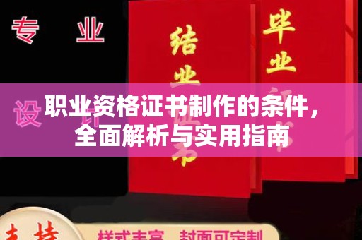 桓仁职业资格证书制作的条件，全面解析与实用指南