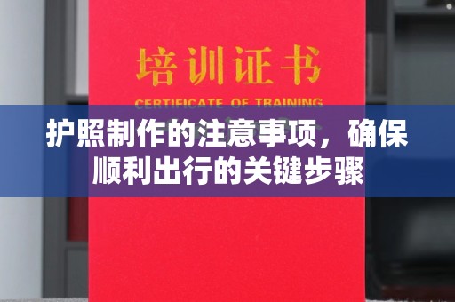 桓仁护照制作的注意事项，确保顺利出行的关键步骤