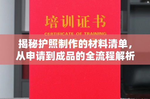 桓仁揭秘护照制作的材料清单，从申请到成品的全流程解析