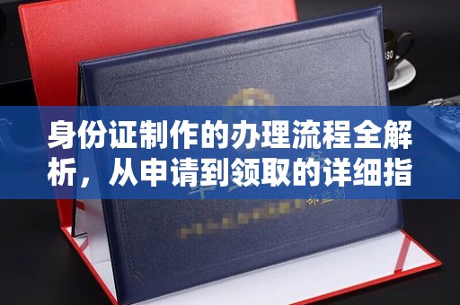桓仁身份证制作的办理流程全解析，从申请到领取的详细指南