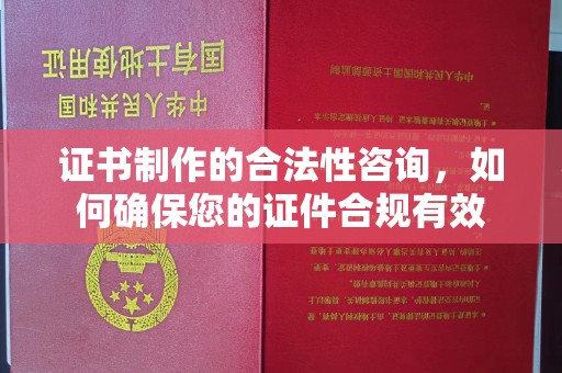 桓仁证书制作的合法性咨询，如何确保您的证件合规有效