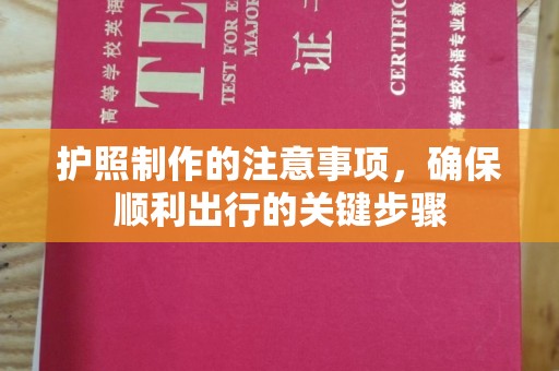 桓仁护照制作的注意事项，确保顺利出行的关键步骤