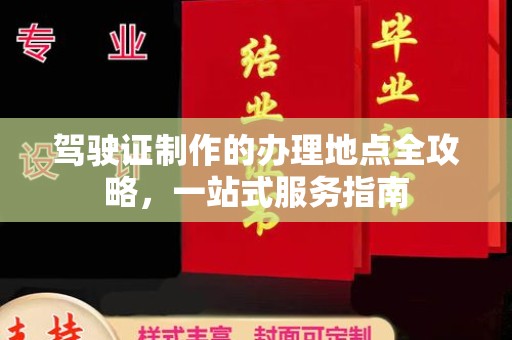 桓仁驾驶证制作的办理地点全攻略，一站式服务指南
