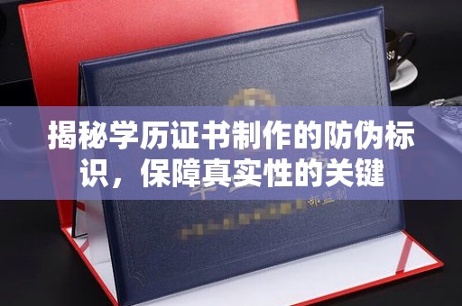 桓仁揭秘学历证书制作的防伪标识，保障真实性的关键