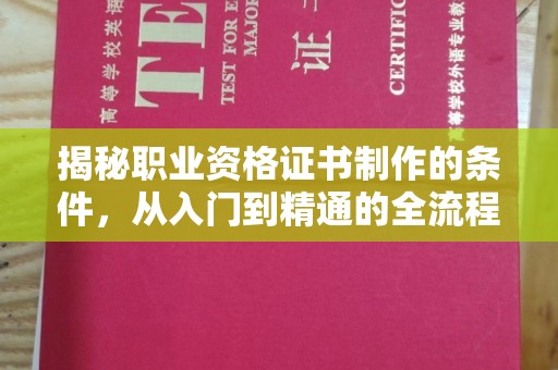 桓仁揭秘职业资格证书制作的条件，从入门到精通的全流程解析