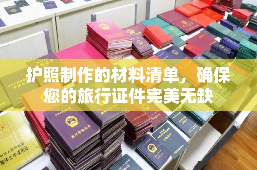 桓仁护照制作的材料清单，确保您的旅行证件完美无缺