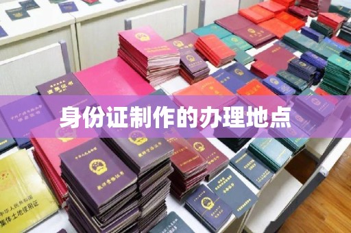桓仁身份证制作的办理地点