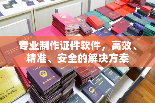 桓仁专业制作证件软件，高效、精准、安全的解决方案