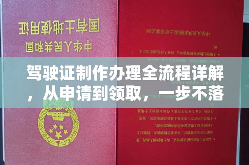 桓仁驾驶证制作办理全流程详解，从申请到领取，一步不落
