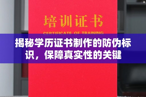 桓仁揭秘学历证书制作的防伪标识，保障真实性的关键