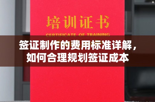 桓仁签证制作的费用标准详解，如何合理规划签证成本