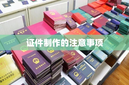 桓仁证件制作的注意事项